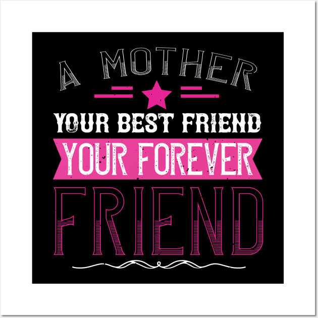 A mother is your first friend, your best friend, your forever friend Wall Art by 4Zimage